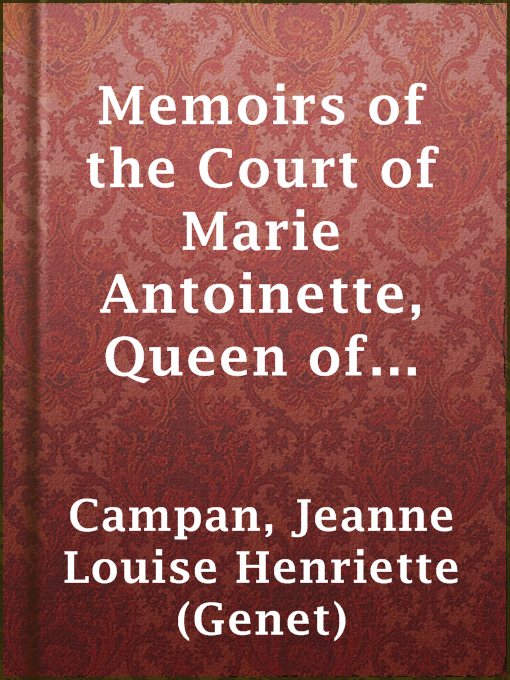 Title details for Memoirs of the Court of Marie Antoinette, Queen of France, Volume 5 by Jeanne Louise Henriette (Genet) Campan - Available